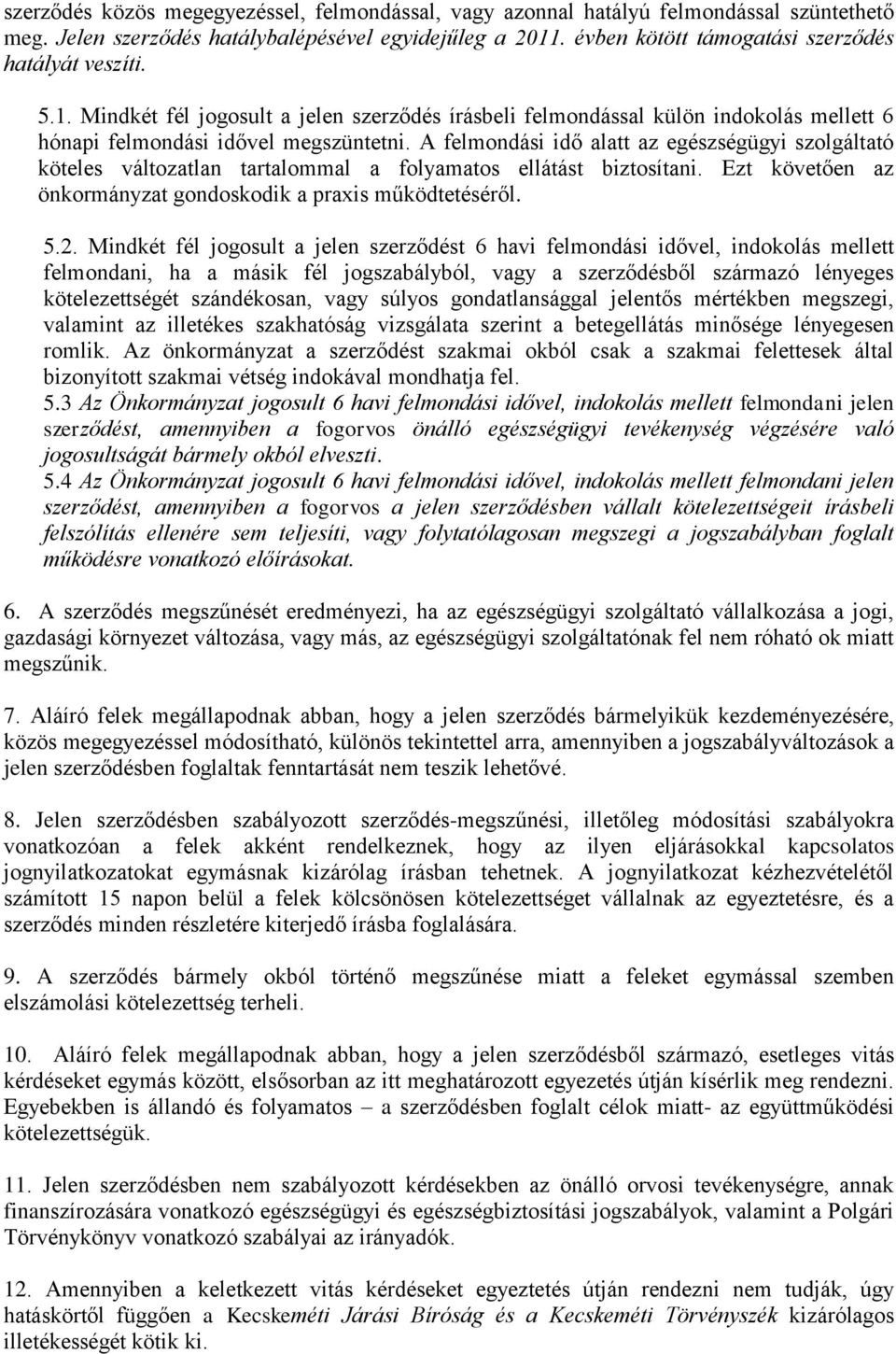 A felmondási idő alatt az egészségügyi szolgáltató köteles változatlan tartalommal a folyamatos ellátást biztosítani. Ezt követően az önkormányzat gondoskodik a praxis működtetéséről. 5.2.