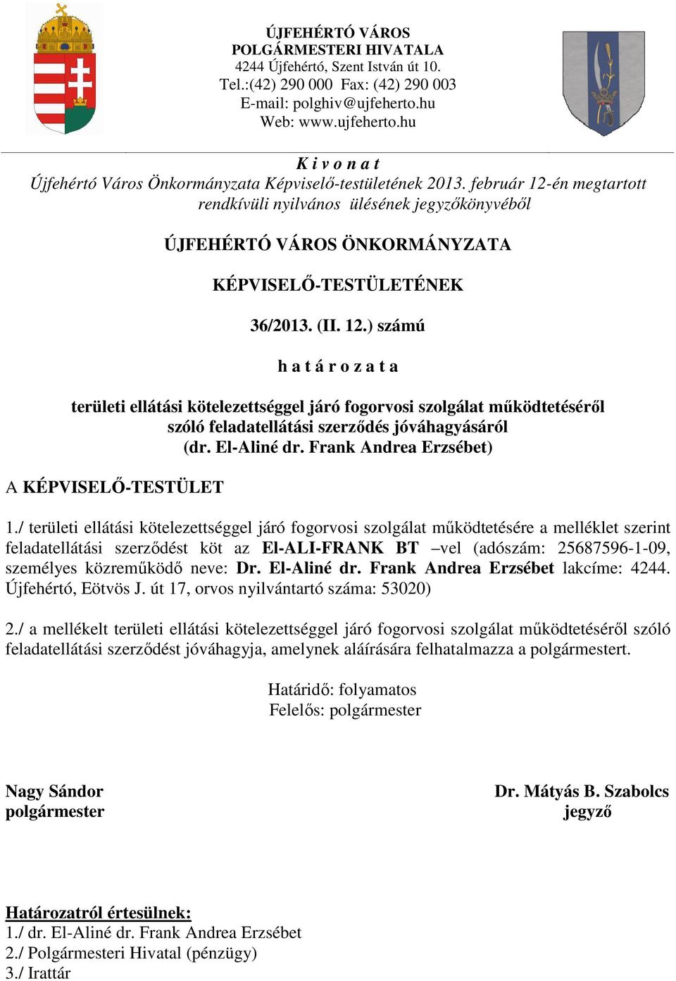 február 12-én megtartott rendkívüli nyilvános ülésének jegyzőkönyvéből ÚJFEHÉRTÓ VÁROS ÖNKORMÁNYZATA KÉPVISELŐ-TESTÜLETÉNEK 36/2013. (II. 12.) számú h a t á r o z a t a területi ellátási kötelezettséggel járó fogorvosi szolgálat működtetéséről szóló feladatellátási szerződés jóváhagyásáról (dr.
