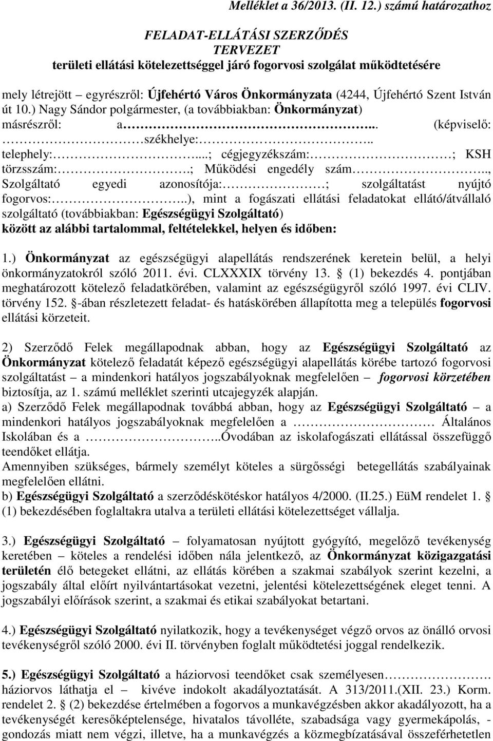 Újfehértó Szent István út 10.) Nagy Sándor polgármester, (a továbbiakban: Önkormányzat) másrészről: a... (képviselő: székhelye:.. telephely:...; cégjegyzékszám: ; KSH törzsszám:.