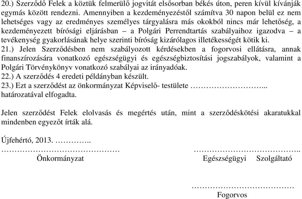 Perrendtartás szabályaihoz igazodva a tevékenység gyakorlásának helye szerinti bíróság kizárólagos illetékességét kötik ki. 21.