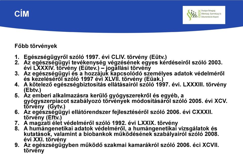 törvény (Ebtv.) 5. Az emberi alkalmazásra kerülő gyógyszerekről és egyéb, a gyógyszerpiacot szabályozó törvények módosításáról szóló 2005. évi XCV. törvény (Gytv.) 6.