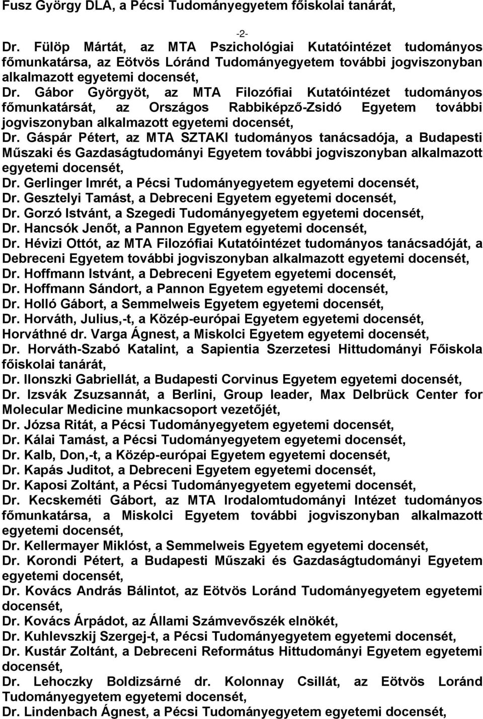 Gábor Györgyöt, az MTA Filozófiai Kutatóintézet tudományos főmunkatársát, az Országos Rabbiképző-Zsidó Egyetem további jogviszonyban alkalmazott egyetemi Dr.