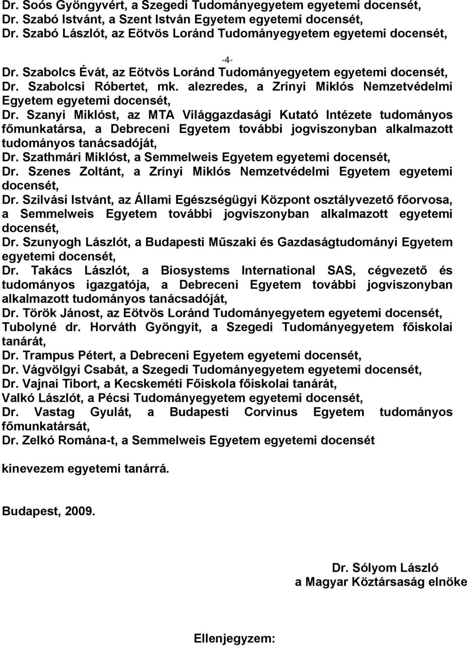 Szanyi Miklóst, az MTA Világgazdasági Kutató Intézete tudományos főmunkatársa, a Debreceni Egyetem további jogviszonyban alkalmazott tudományos tanácsadóját, Dr.