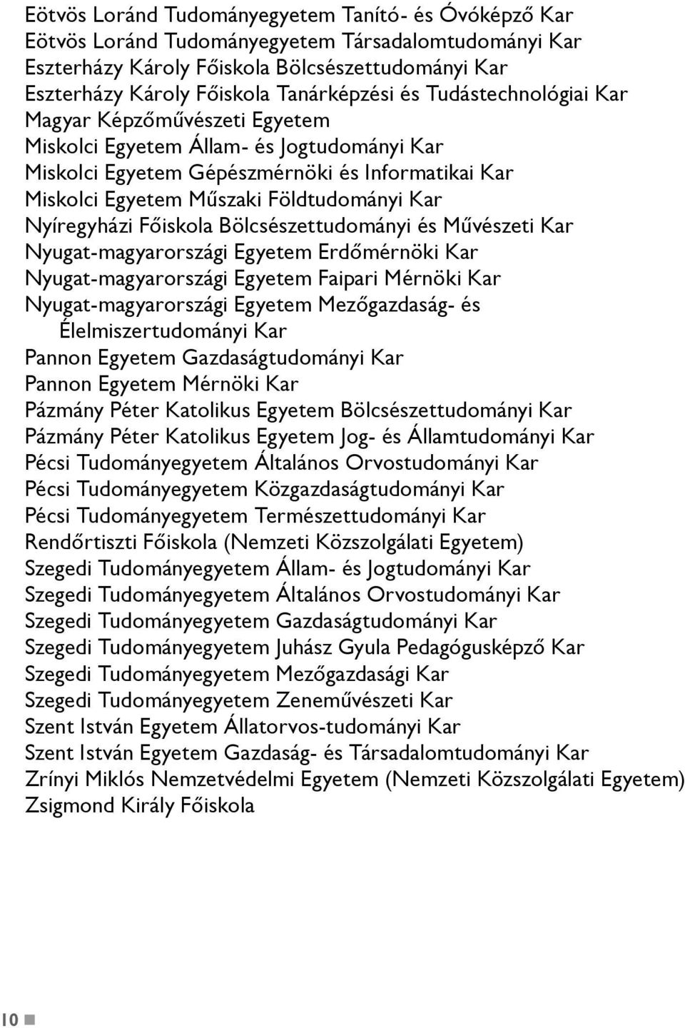 Földtudományi Kar Nyíregyházi Főiskola Bölcsészettudományi és Művészeti Kar Nyugat-magyarországi Egyetem Erdőmérnöki Kar Nyugat-magyarországi Egyetem Faipari Mérnöki Kar Nyugat-magyarországi Egyetem