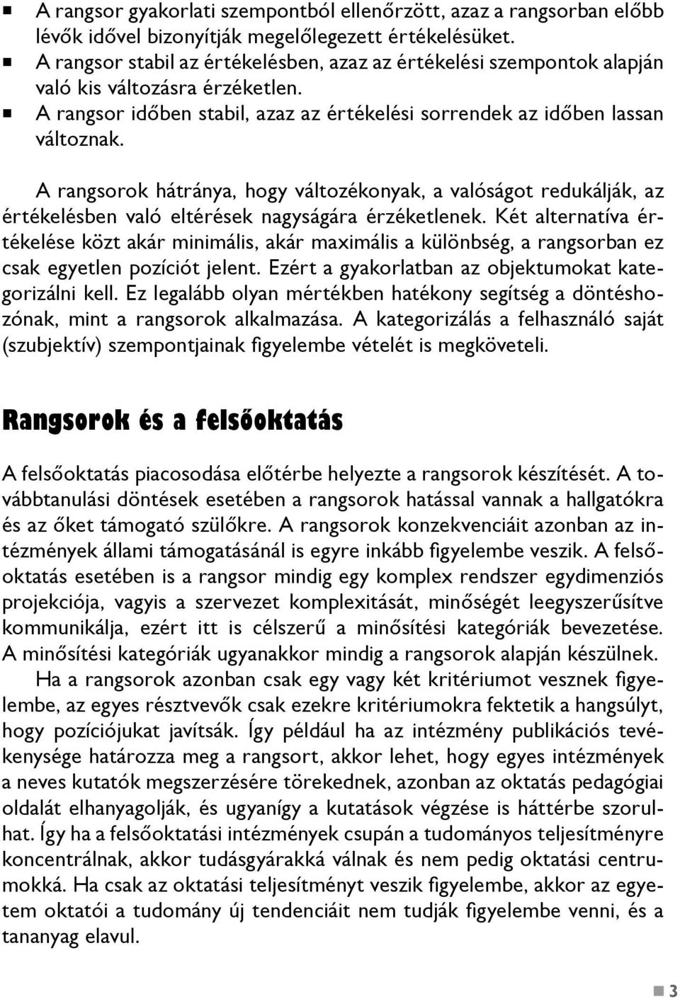 A rangsorok hátránya, hogy változékonyak, a valóságot redukálják, az értékelésben való eltérések nagyságára érzéketlenek.
