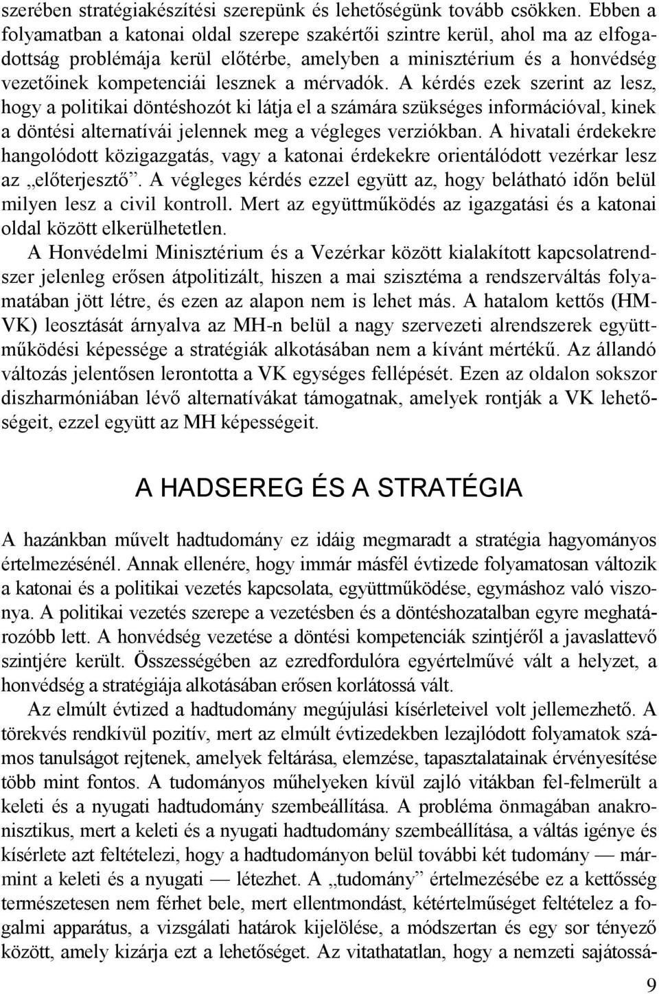 mérvadók. A kérdés ezek szerint az lesz, hogy a politikai döntéshozót ki látja el a számára szükséges információval, kinek a döntési alternatívái jelennek meg a végleges verziókban.