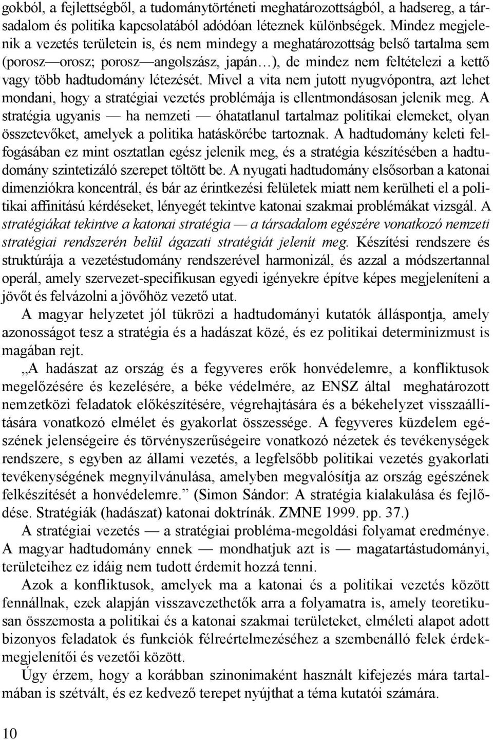 létezését. Mivel a vita nem jutott nyugvópontra, azt lehet mondani, hogy a stratégiai vezetés problémája is ellentmondásosan jelenik meg.