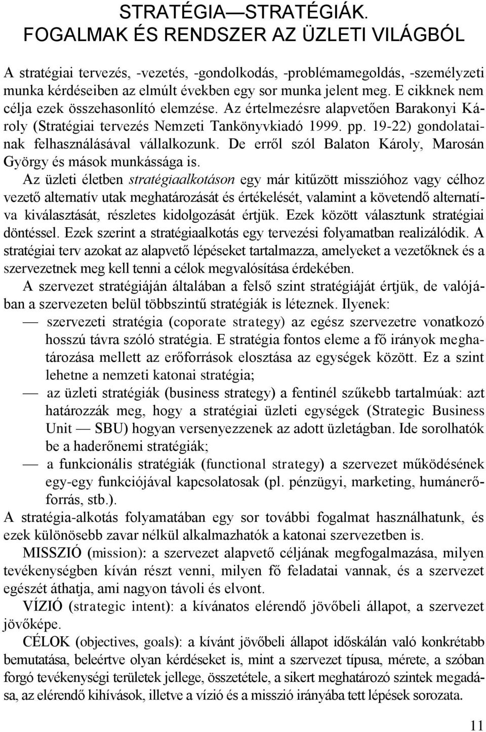 E cikknek nem célja ezek összehasonlító elemzése. Az értelmezésre alapvetően Barakonyi Károly (Stratégiai tervezés Nemzeti Tankönyvkiadó 1999. pp. 19-22) gondolatainak felhasználásával vállalkozunk.