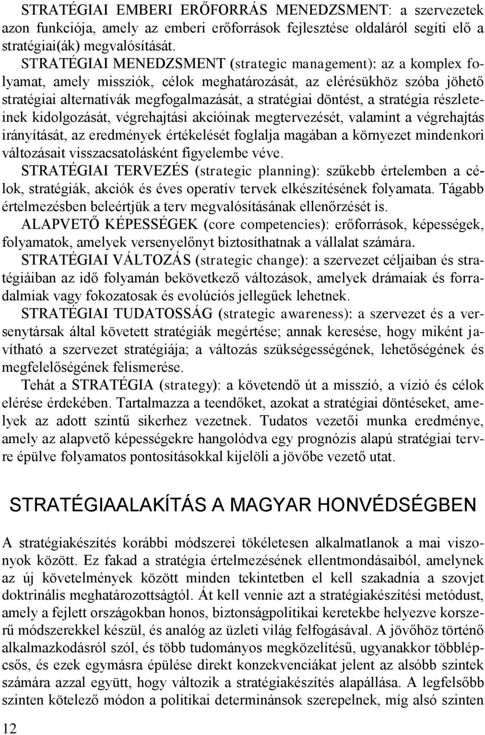 a stratégia részleteinek kidolgozását, végrehajtási akcióinak megtervezését, valamint a végrehajtás irányítását, az eredmények értékelését foglalja magában a környezet mindenkori változásait