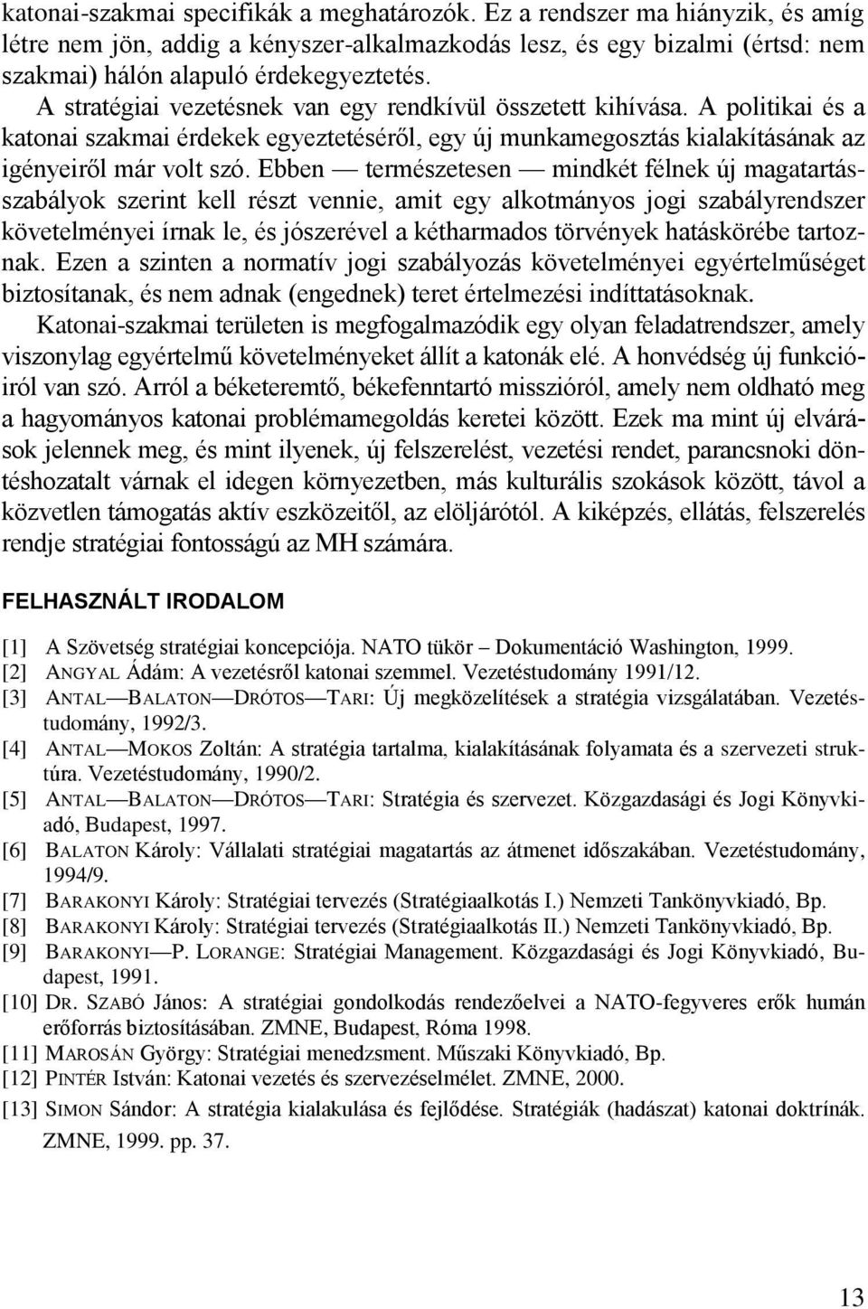 Ebben természetesen mindkét félnek új magatartásszabályok szerint kell részt vennie, amit egy alkotmányos jogi szabályrendszer követelményei írnak le, és jószerével a kétharmados törvények
