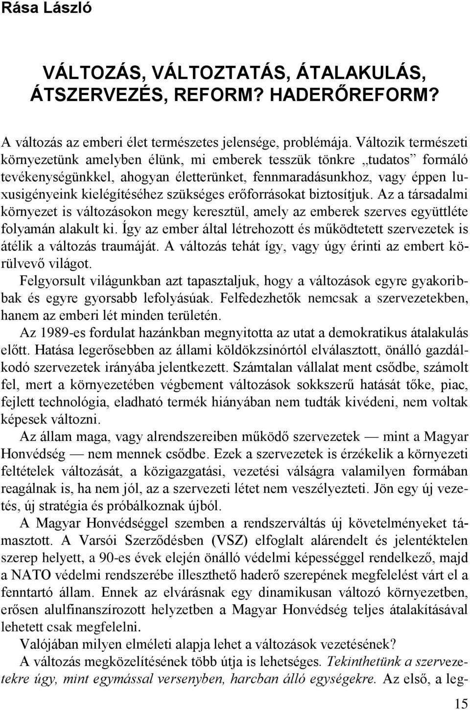 szükséges erőforrásokat biztosítjuk. Az a társadalmi környezet is változásokon megy keresztül, amely az emberek szerves együttléte folyamán alakult ki.