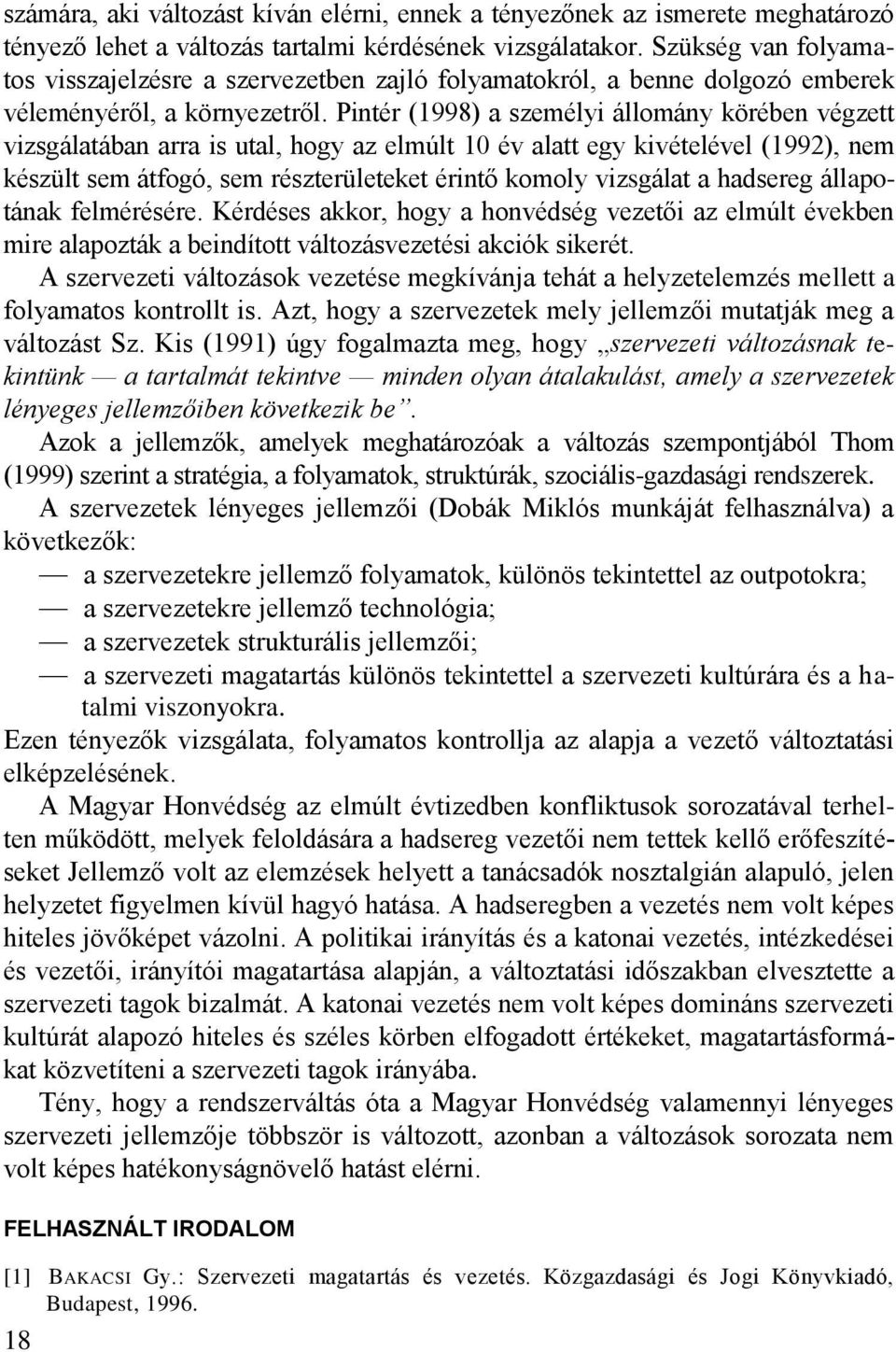 Pintér (1998) a személyi állomány körében végzett vizsgálatában arra is utal, hogy az elmúlt 10 év alatt egy kivételével (1992), nem készült sem átfogó, sem részterületeket érintő komoly vizsgálat a