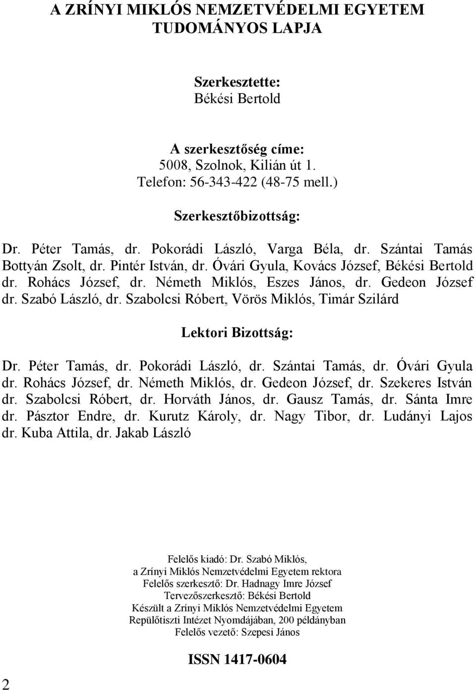 Gedeon József dr. Szabó László, dr. Szabolcsi Róbert, Vörös Miklós, Timár Szilárd Lektori Bizottság: Dr. Péter Tamás, dr. Pokorádi László, dr. Szántai Tamás, dr. Óvári Gyula dr. Rohács József, dr.
