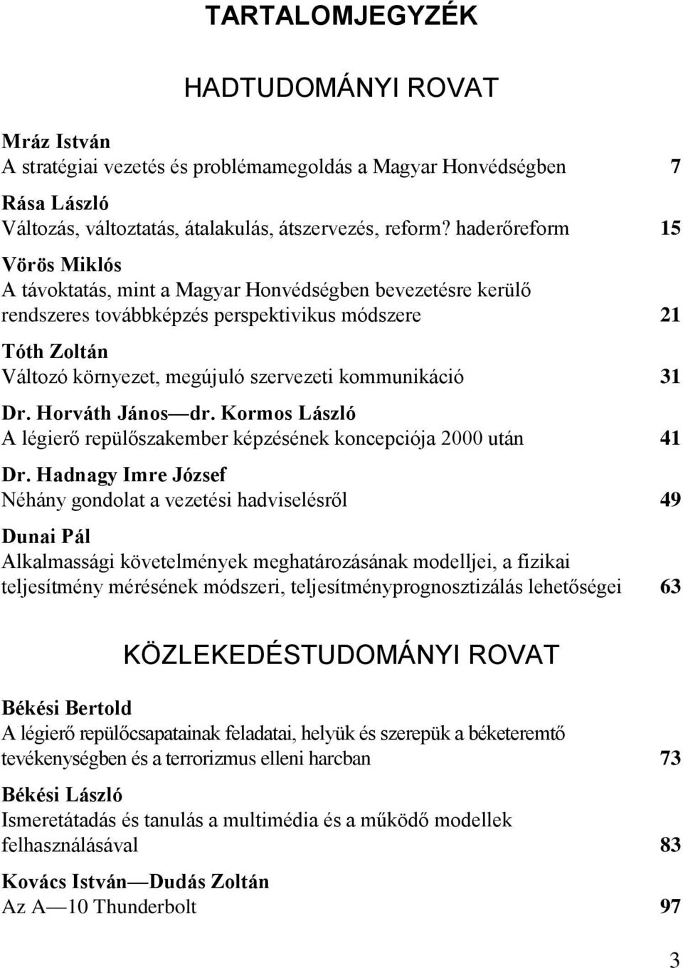 kommunikáció 31 Dr. Horváth János dr. Kormos László A légierő repülőszakember képzésének koncepciója 2000 után 41 Dr.