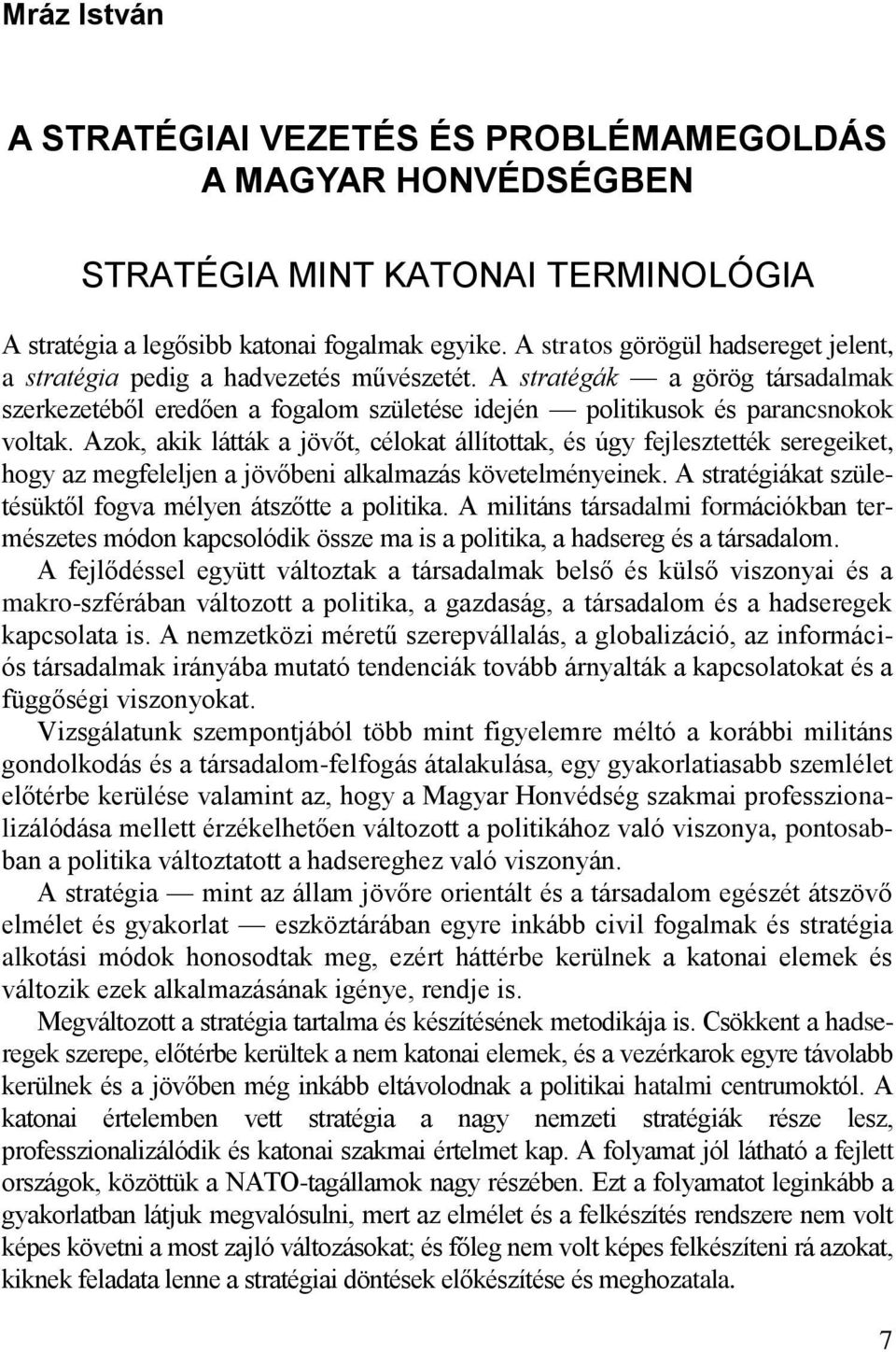 Azok, akik látták a jövőt, célokat állítottak, és úgy fejlesztették seregeiket, hogy az megfeleljen a jövőbeni alkalmazás követelményeinek.