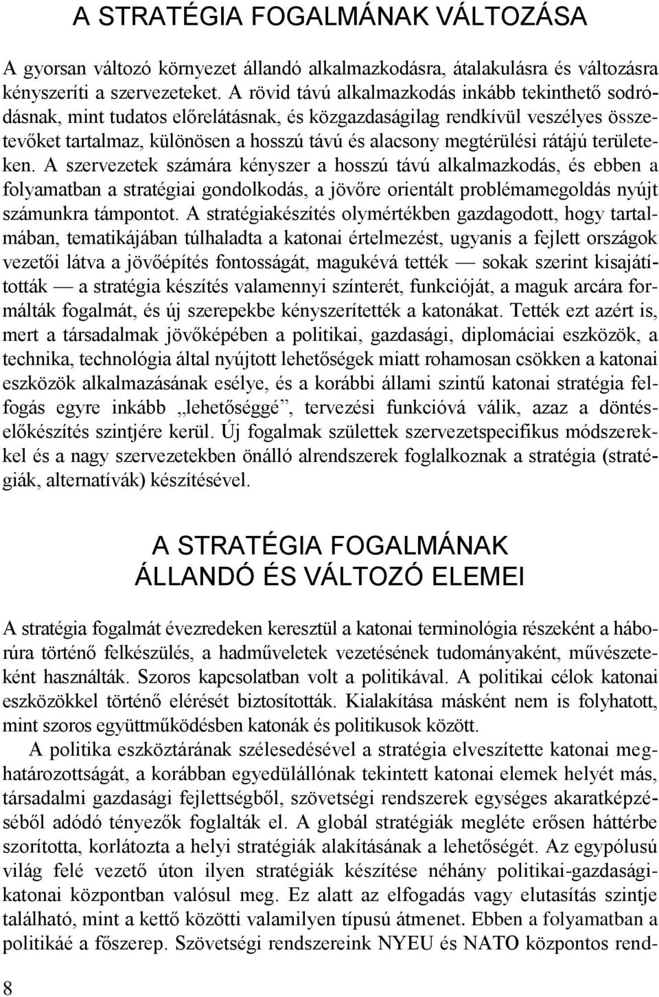 rátájú területeken. A szervezetek számára kényszer a hosszú távú alkalmazkodás, és ebben a folyamatban a stratégiai gondolkodás, a jövőre orientált problémamegoldás nyújt számunkra támpontot.
