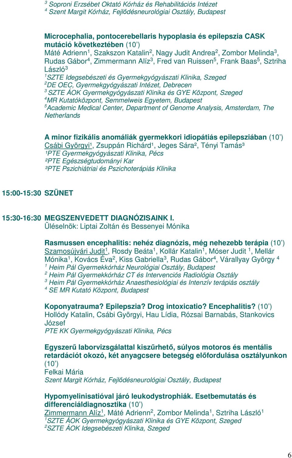 Gyermekgyógyászati Klinika, Szeged 2 DE OEC, Gyermekgyógyászati Intézet, Debrecen SZTE ÁOK Gyermekgyógyászati Klinika és GYE Központ, Szeged 4 MR Kutatóközpont, Semmelweis Egyetem, Budapest 5
