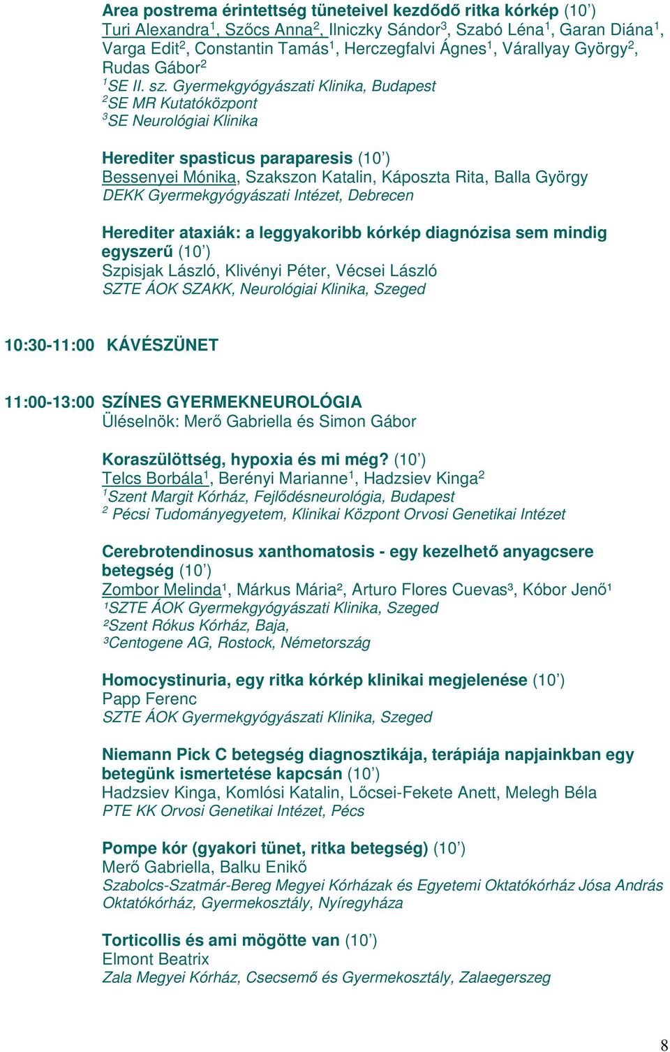 Gyermekgyógyászati Klinika, Budapest 2 SE MR Kutatóközpont SE Neurológiai Klinika Herediter spasticus paraparesis Bessenyei Mónika, Szakszon Katalin, Káposzta Rita, Balla György DEKK