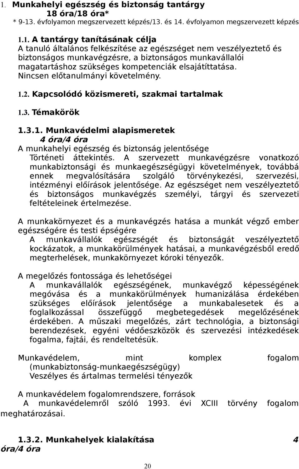 Kapcsolódó közismereti, szakmai tartalmak 1.3. Témakörök 1.3.1. Munkavédelmi alapismeretek 4 óra/4 óra A munkahelyi egészség és biztonság jelentősége Történeti áttekintés.