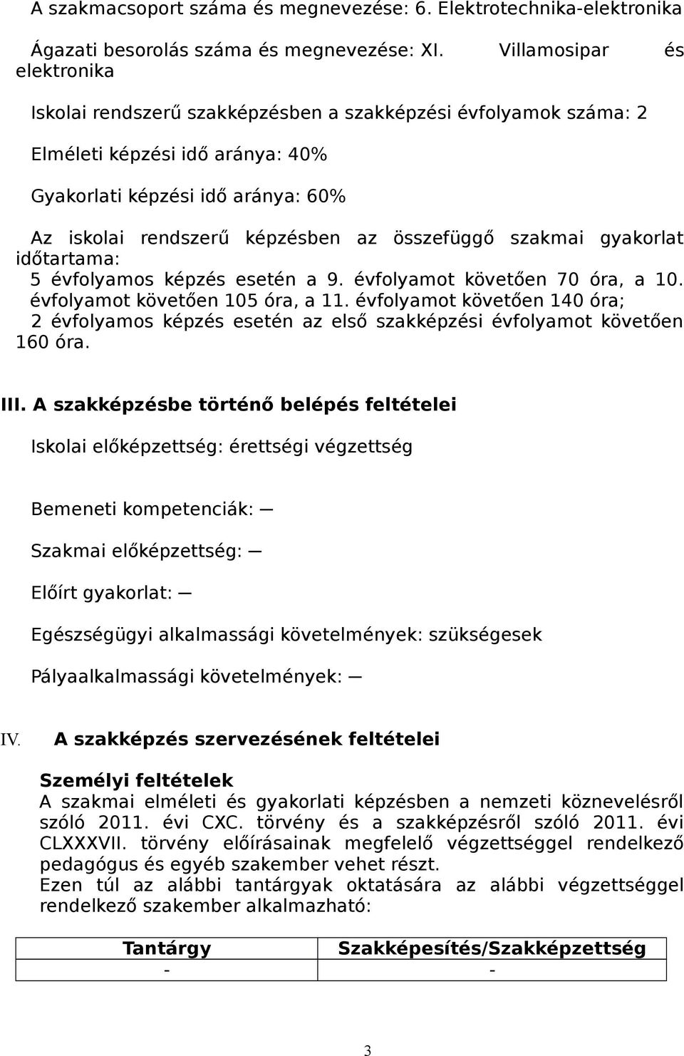 összefüggő szakmai gyakorlat időtartama: 5 évfolyamos képzés esetén a 9. évfolyamot követően 70 óra, a 10. évfolyamot követően 105 óra, a 11.