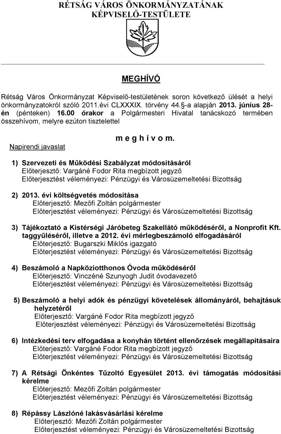 1) Szervezeti és Működési Szabályzat módosításáról 2) 2013. évi költségvetés módosítása 3) Tájékoztató a Kistérségi Járóbeteg Szakellátó működéséről, a Nonprofit Kft. taggyűléséről, illetve a 2012.