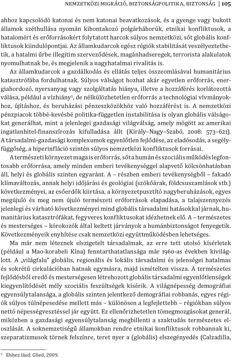 Az államkudarcok egész régiók stabilitását veszélyeztethetik, a hatalmi űrbe illegitim szerveződések, magánhadseregek, terrorista alakulatok nyomulhatnak be, és megjelenik a nagyhatalmai rivalitás is.
