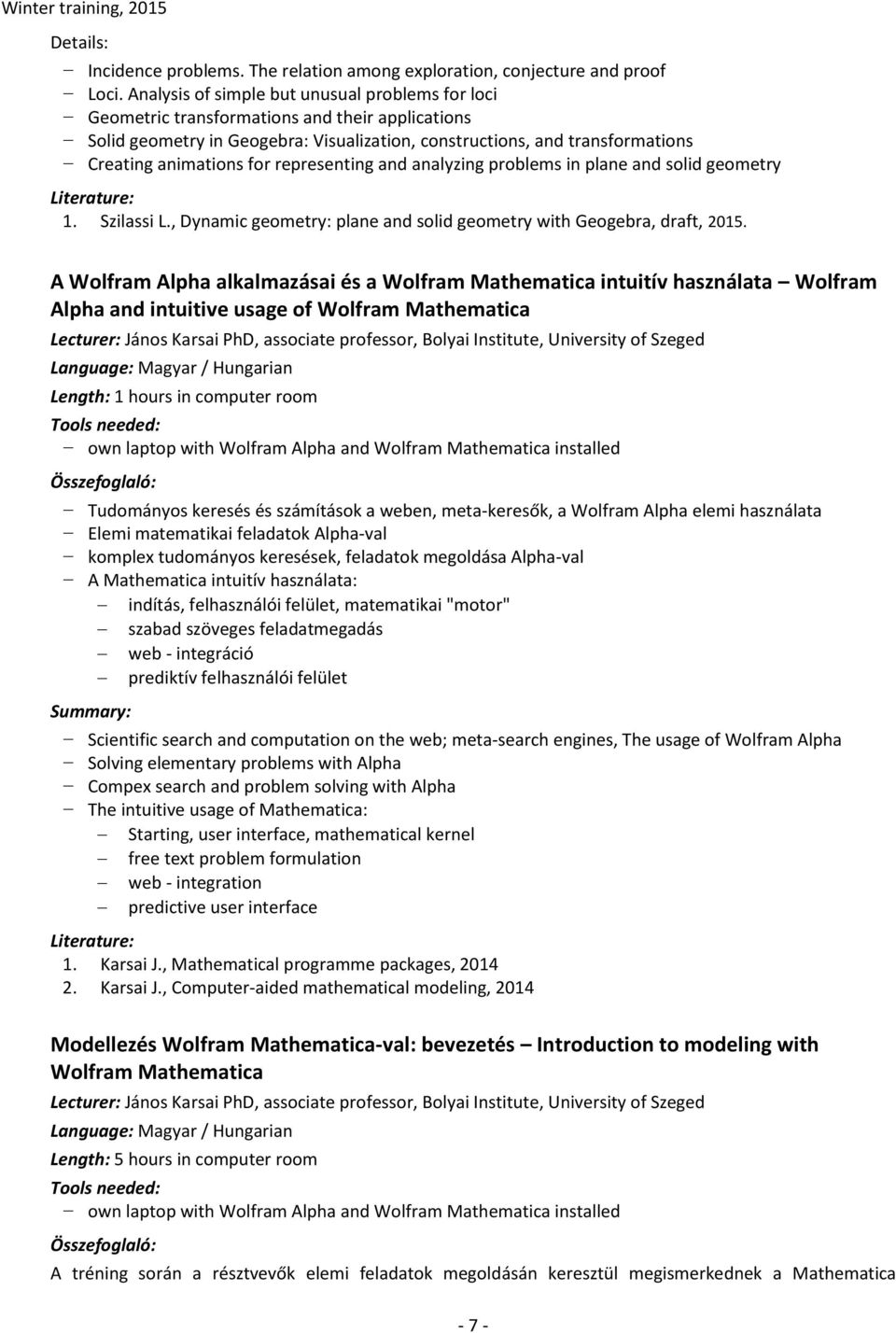 representing and analyzing problems in plane and solid geometry Literature: 1. Szilassi L., Dynamic geometry: plane and solid geometry with Geogebra, draft, 2015.