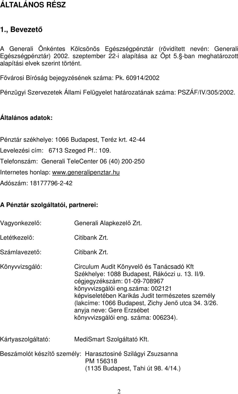 Általános adatok: Pénztár székhelye: 1066 Budapest, Teréz krt. 42-44 Levelezési cím: 6713 Szeged Pf.: 109. Telefonszám: Generali TeleCenter 06 (40) 200-250 Internetes honlap: www.generalipenztar.