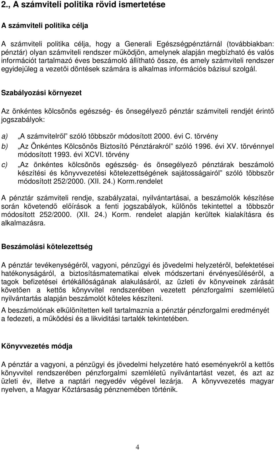 Szabályozási környezet Az önkéntes kölcsönös egészség- és önsegélyező pénztár számviteli rendjét érintő jogszabályok: a) A számvitelről szóló többször módosított 2000. évi C.