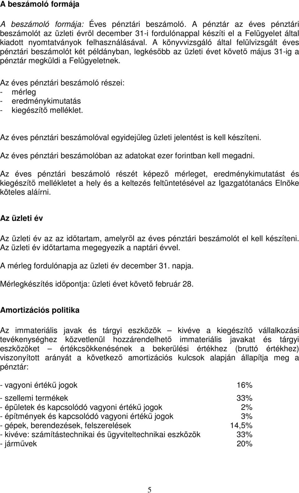 A könyvvizsgáló által felülvizsgált éves pénztári beszámolót két példányban, legkésőbb az üzleti évet követő május 31-ig a pénztár megküldi a Felügyeletnek.