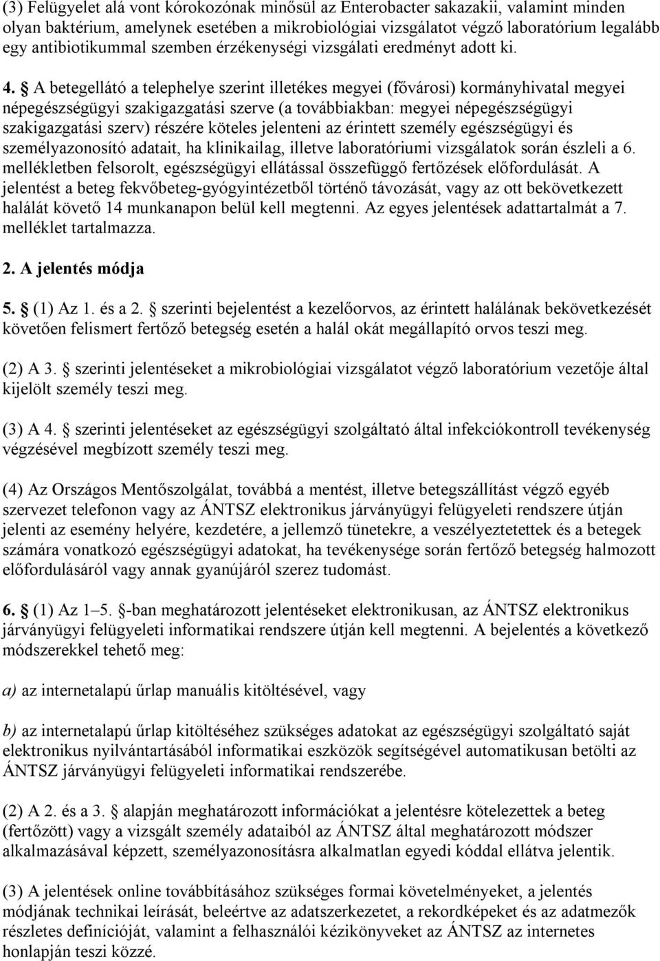 A betegellátó a telephelye szerint illetékes megyei (fővárosi) kormányhivatal megyei népegészségügyi szakigazgatási szerve (a továbbiakban: megyei népegészségügyi szakigazgatási szerv) részére