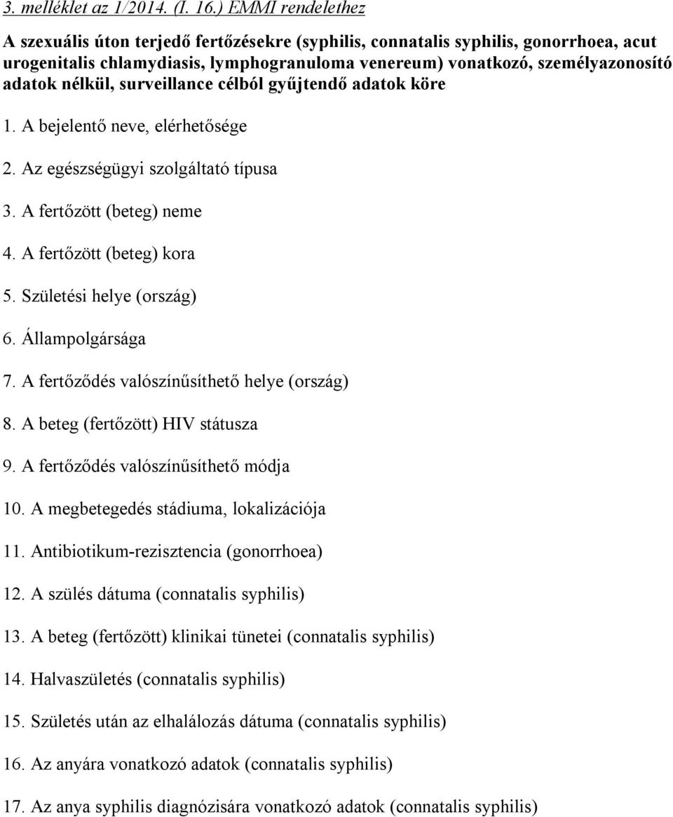 nélkül, surveillance célból gyűjtendő adatok köre 1. A bejelentő neve, elérhetősége 2. Az egészségügyi szolgáltató típusa 3. A fertőzött (beteg) neme 4. A fertőzött (beteg) kora 5.
