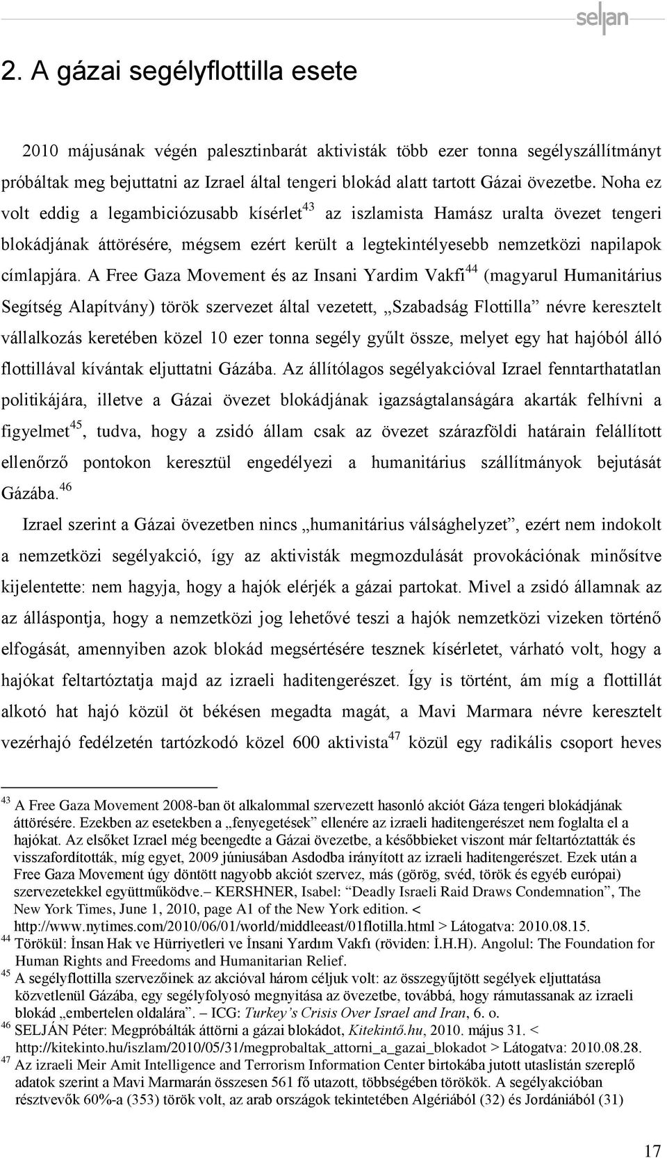 A Free Gaza Movement és az Insani Yardim Vakfi 44 (magyarul Humanitárius Segítség Alapítvány) török szervezet által vezetett, Szabadság Flottilla névre keresztelt vállalkozás keretében közel 10 ezer
