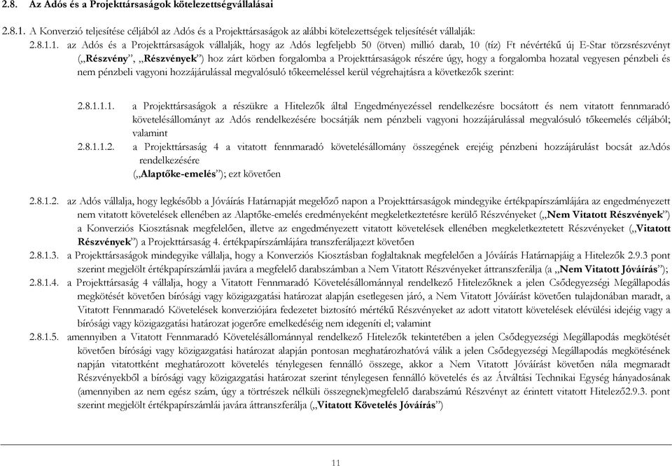 1. az Adós és a Projekttársaságok vállalják, hogy az Adós legfeljebb 50 (ötven) millió darab, 10 (tíz) Ft névértékű új E-Star törzsrészvényt ( Részvény, Részvények ) hoz zárt körben forgalomba a