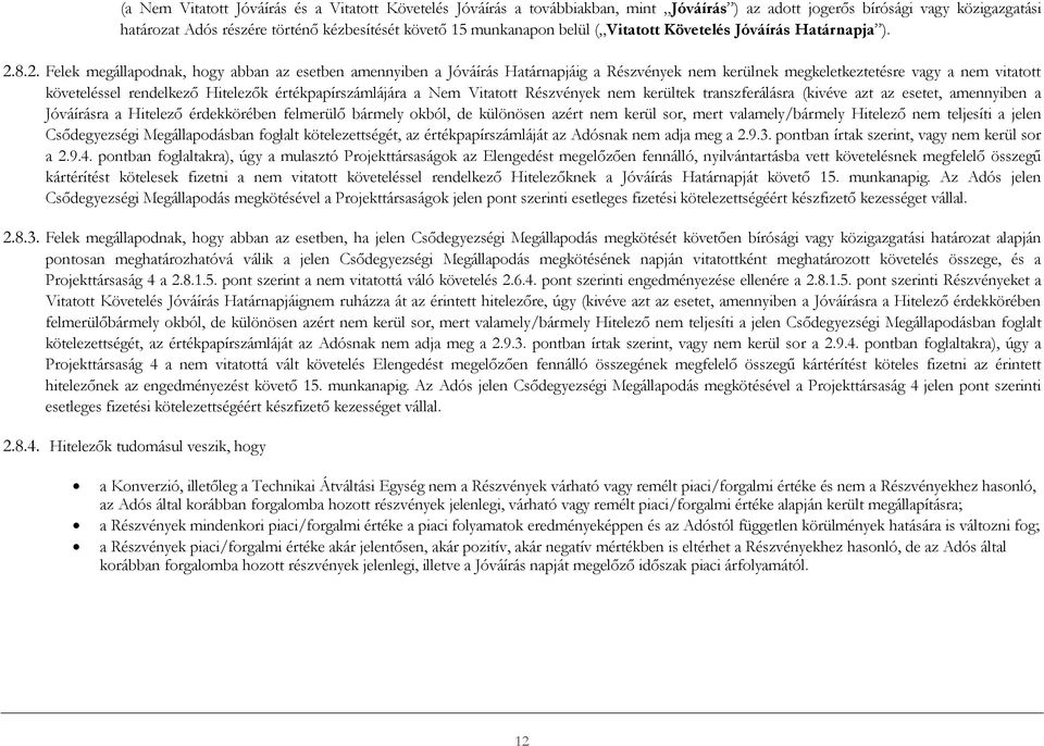 8.2. Felek megállapodnak, hogy abban az esetben amennyiben a Jóváírás Határnapjáig a Részvények nem kerülnek megkeletkeztetésre vagy a nem vitatott követeléssel rendelkező Hitelezők