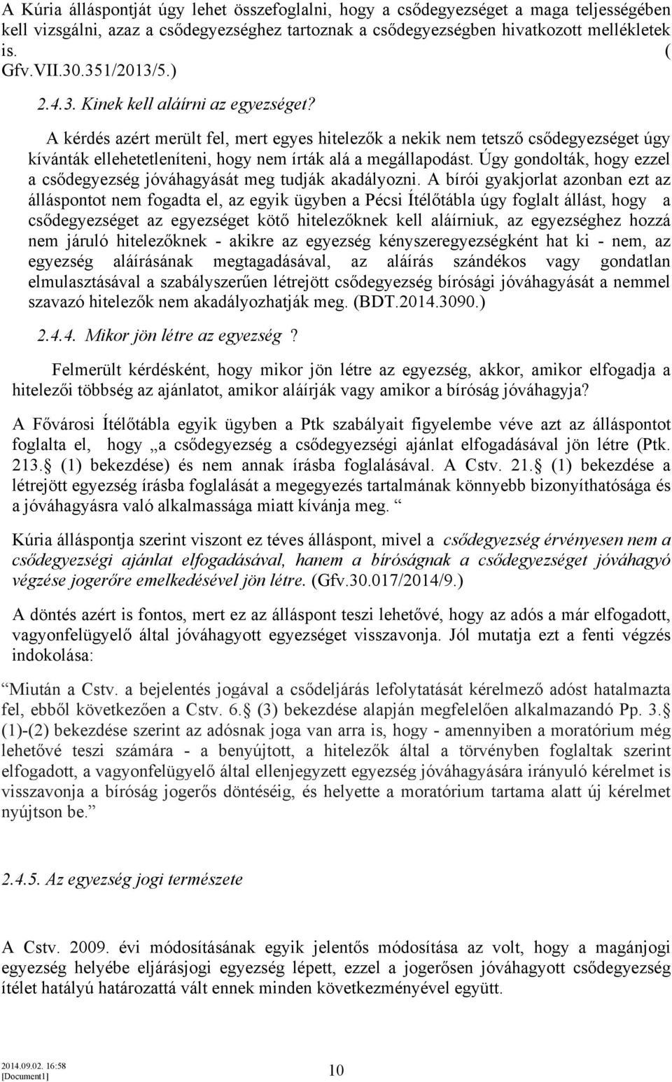 A kérdés azért merült fel, mert egyes hitelezők a nekik nem tetsző csődegyezséget úgy kívánták ellehetetleníteni, hogy nem írták alá a megállapodást.