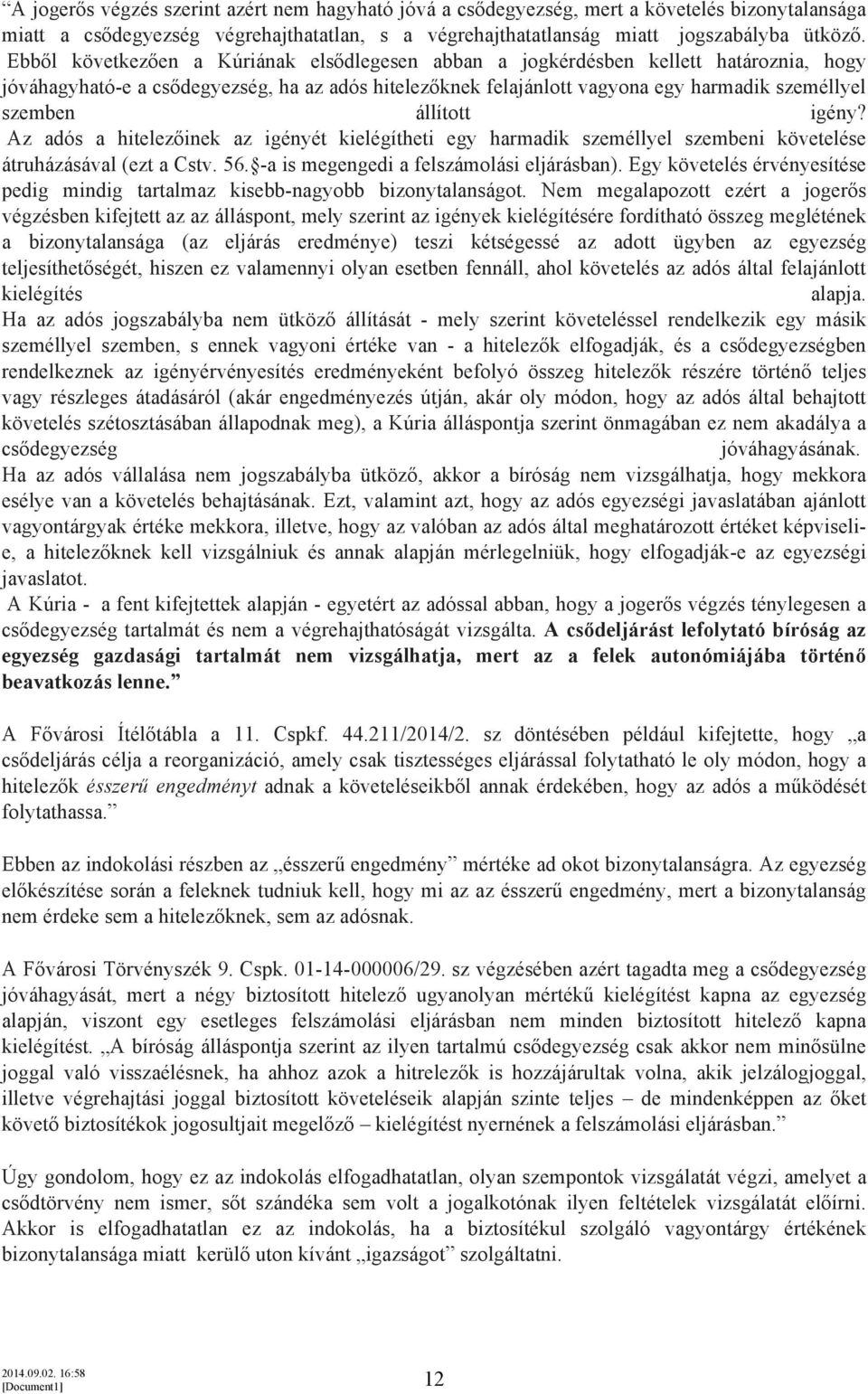 állított igény? Az adós a hitelezőinek az igényét kielégítheti egy harmadik személlyel szembeni követelése átruházásával (ezt a Cstv. 56. -a is megengedi a felszámolási eljárásban).