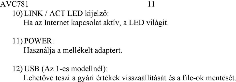 11) POWER: Használja a mellékelt adaptert.