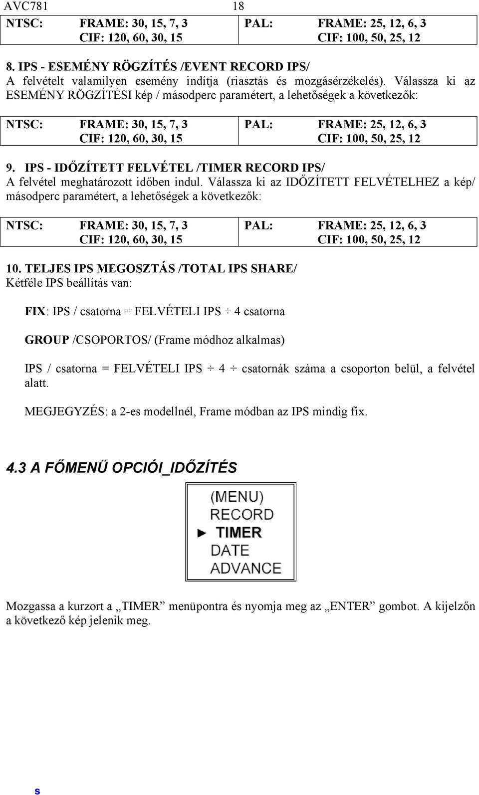 Válassza ki az ESEMÉNY RÖGZÍTÉSI kép / másodperc paramétert, a lehetőségek a következők: NTSC: FRAME: 30, 15, 7, 3 CIF: 120, 60, 30, 15 PAL: FRAME: 25, 12, 6, 3 CIF: 100, 50, 25, 12 9.