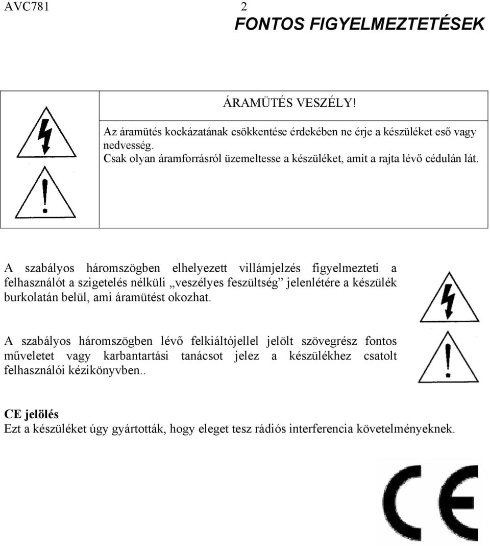 A szabályos háromszögben elhelyezett villámjelzés figyelmezteti a felhasználót a szigetelés nélküli veszélyes feszültség jelenlétére a készülék burkolatán belül, ami