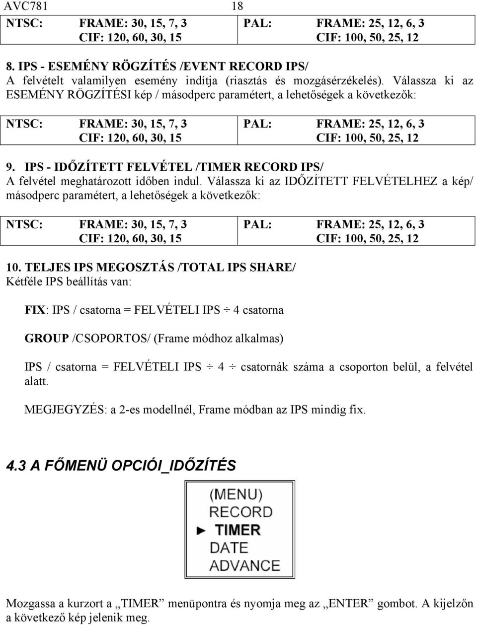 Válassza ki az ESEMÉNY RÖGZÍTÉSI kép / másodperc paramétert, a lehetőségek a következők: NTSC: FRAME: 30, 15, 7, 3 CIF: 120, 60, 30, 15 PAL: FRAME: 25, 12, 6, 3 CIF: 100, 50, 25, 12 9.