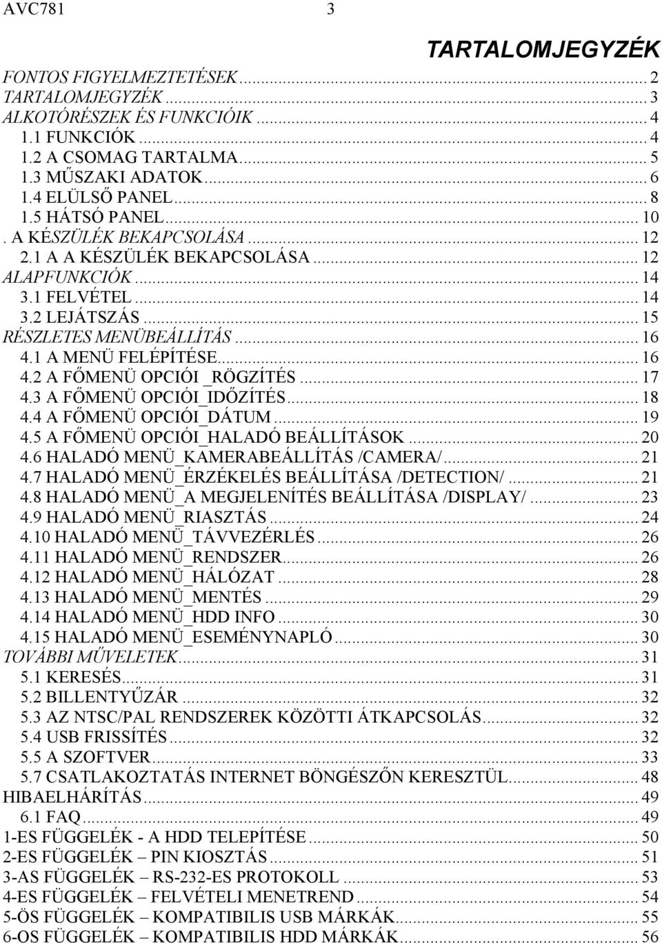 .. 16 4.2 A FŐMENÜ OPCIÓI _RÖGZÍTÉS... 17 4.3 A FŐMENÜ OPCIÓI_IDŐZÍTÉS... 18 4.4 A FŐMENÜ OPCIÓI_DÁTUM... 19 4.5 A FŐMENÜ OPCIÓI_HALADÓ BEÁLLÍTÁSOK... 20 4.6 HALADÓ MENÜ_KAMERABEÁLLÍTÁS /CAMERA/.