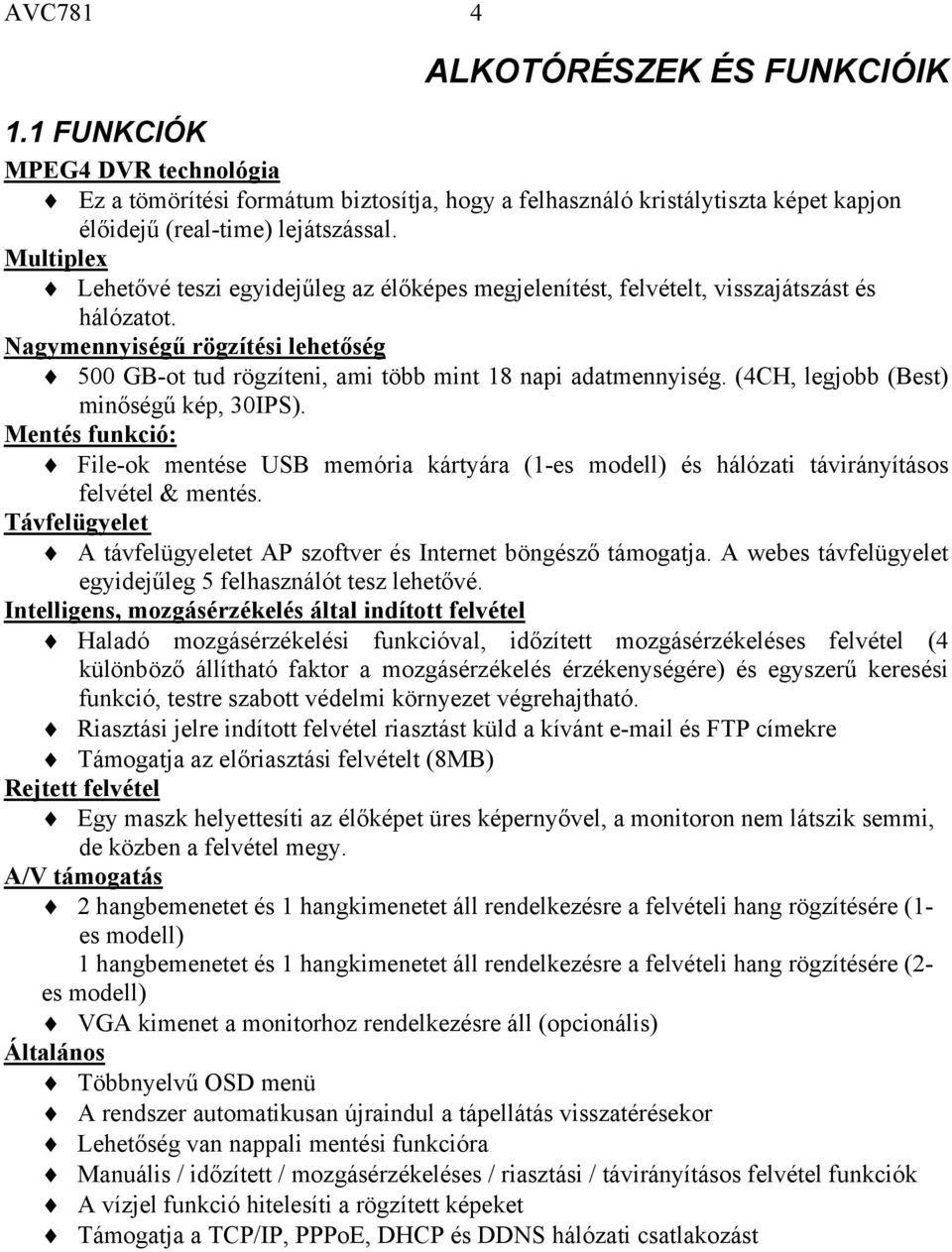 (4CH, legjobb (Best) minőségű kép, 30IPS). Mentés funkció: File-ok mentése USB memória kártyára (1-es modell) és hálózati távirányításos felvétel & mentés.