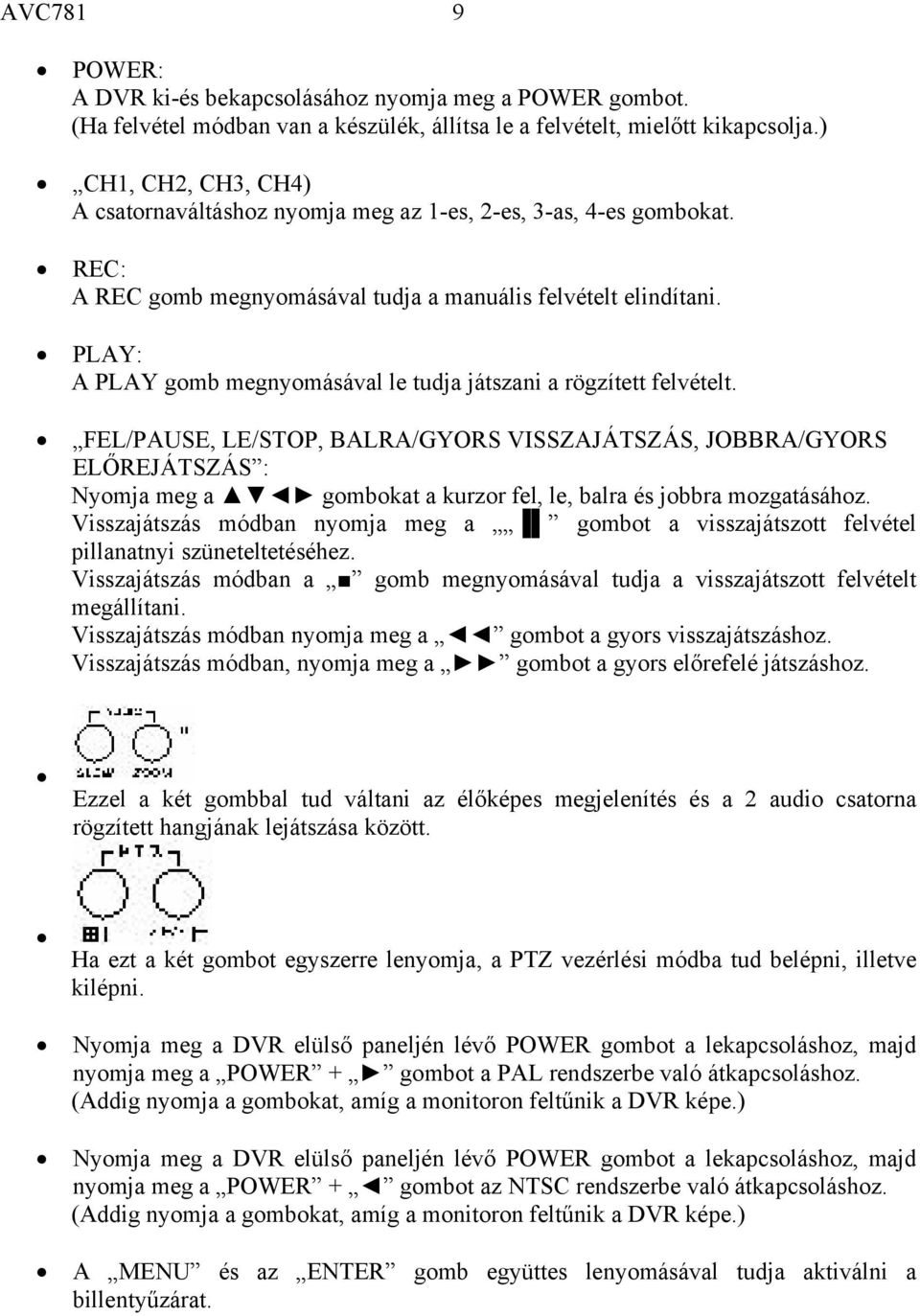 PLAY: A PLAY gomb megnyomásával le tudja játszani a rögzített felvételt.
