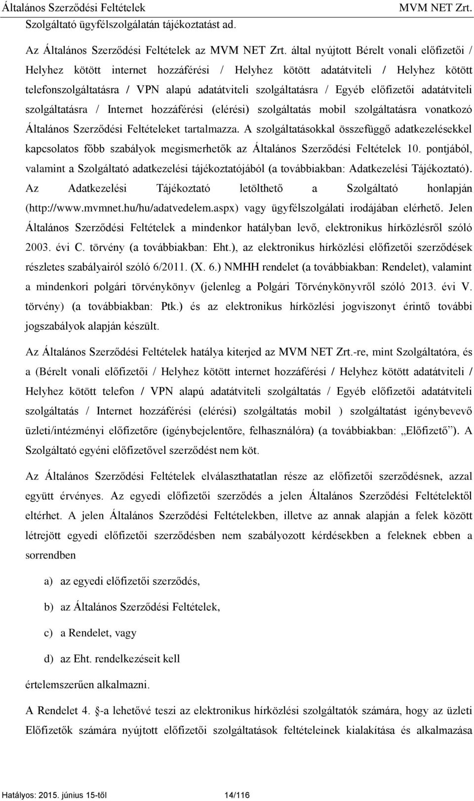 adatátviteli szolgáltatásra / Egyéb előfizetői adatátviteli szolgáltatásra / Internet hozzáférési (elérési) szolgáltatás mobil szolgáltatásra vonatkozó Általános Szerződési Feltételeket tartalmazza.