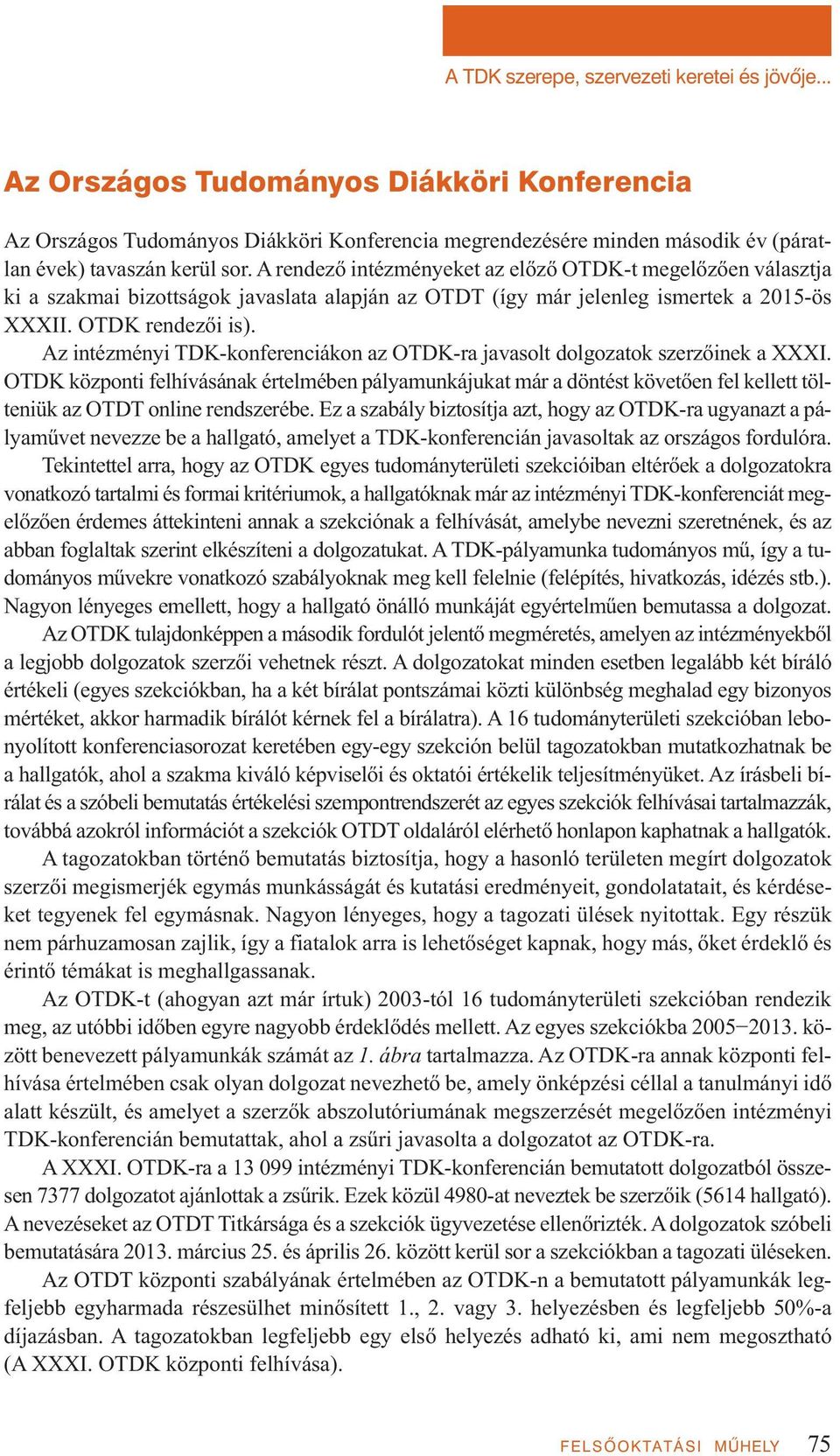 A rendező intézményeket az előző OTDK-t megelőzően választja ki a szakmai bizottságok javaslata alapján az OTDT (így már jelenleg ismertek a 2015-ös XXXII. OTDK rendezői is).