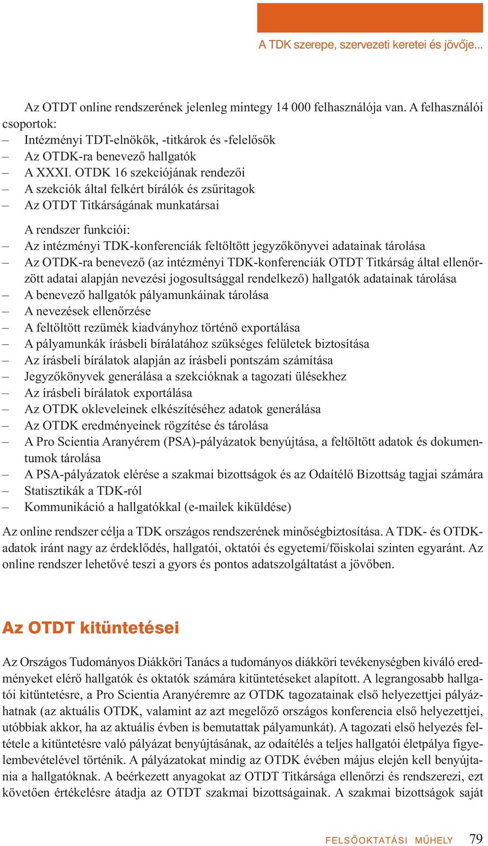 OTDK 16 szekciójának rendezői A szekciók által felkért bírálók és zsűritagok Az OTDT Titkárságának munkatársai A rendszer funkciói: Az intézményi TDK-konferenciák feltöltött jegyzőkönyvei adatainak