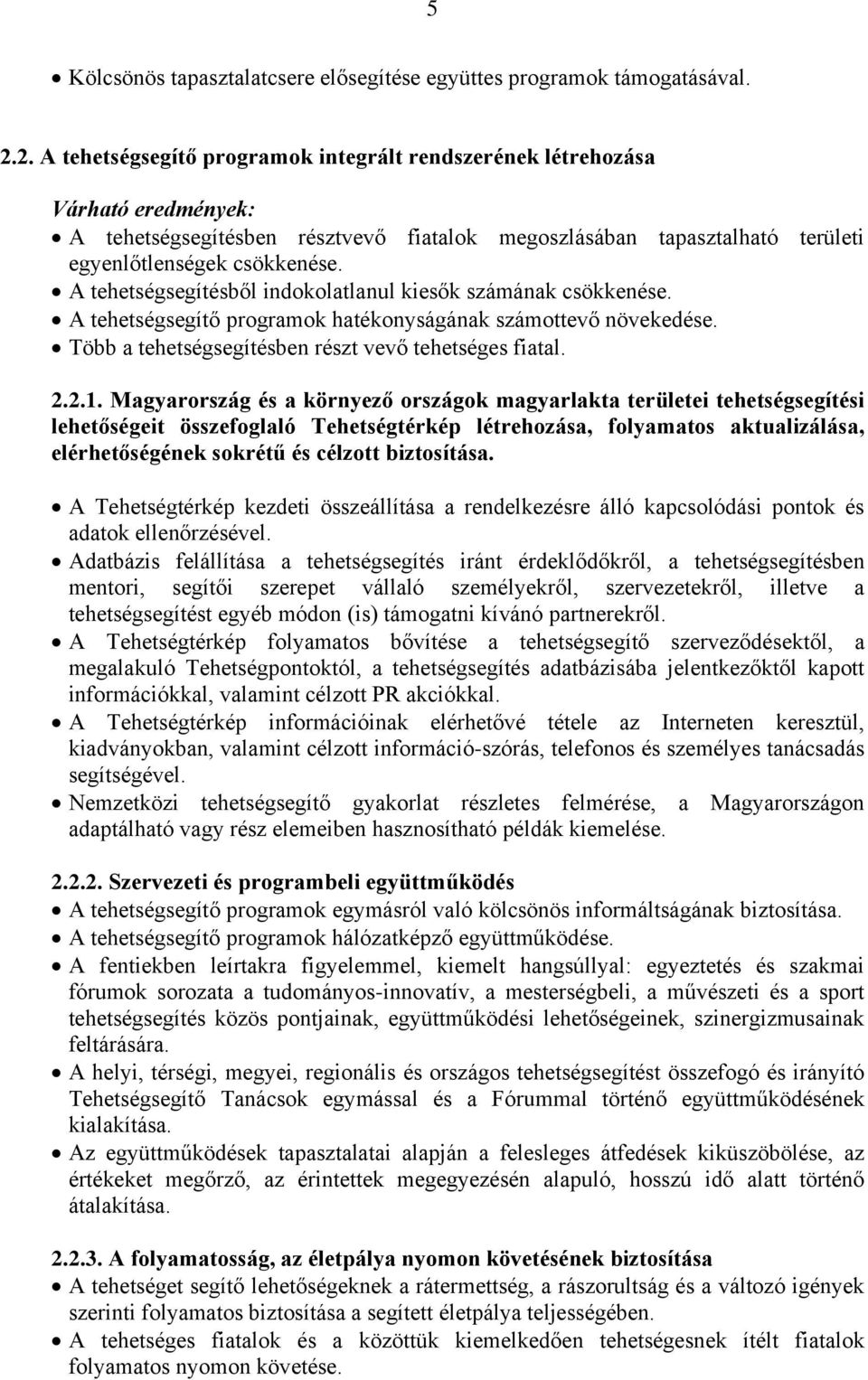 A tehetségsegítésből indokolatlanul kiesők számának csökkenése. A tehetségsegítő programok hatékonyságának számottevő növekedése. Több a tehetségsegítésben részt vevő tehetséges fiatal. 2.2.1.