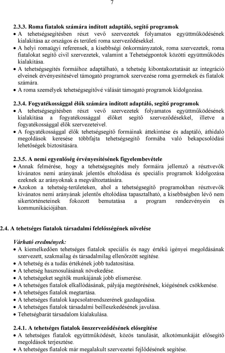 A tehetségsegítés formáihoz adaptálható, a tehetség kibontakoztatását az integráció elveinek érvényesítésével támogató programok szervezése roma gyermekek és fiatalok számára.