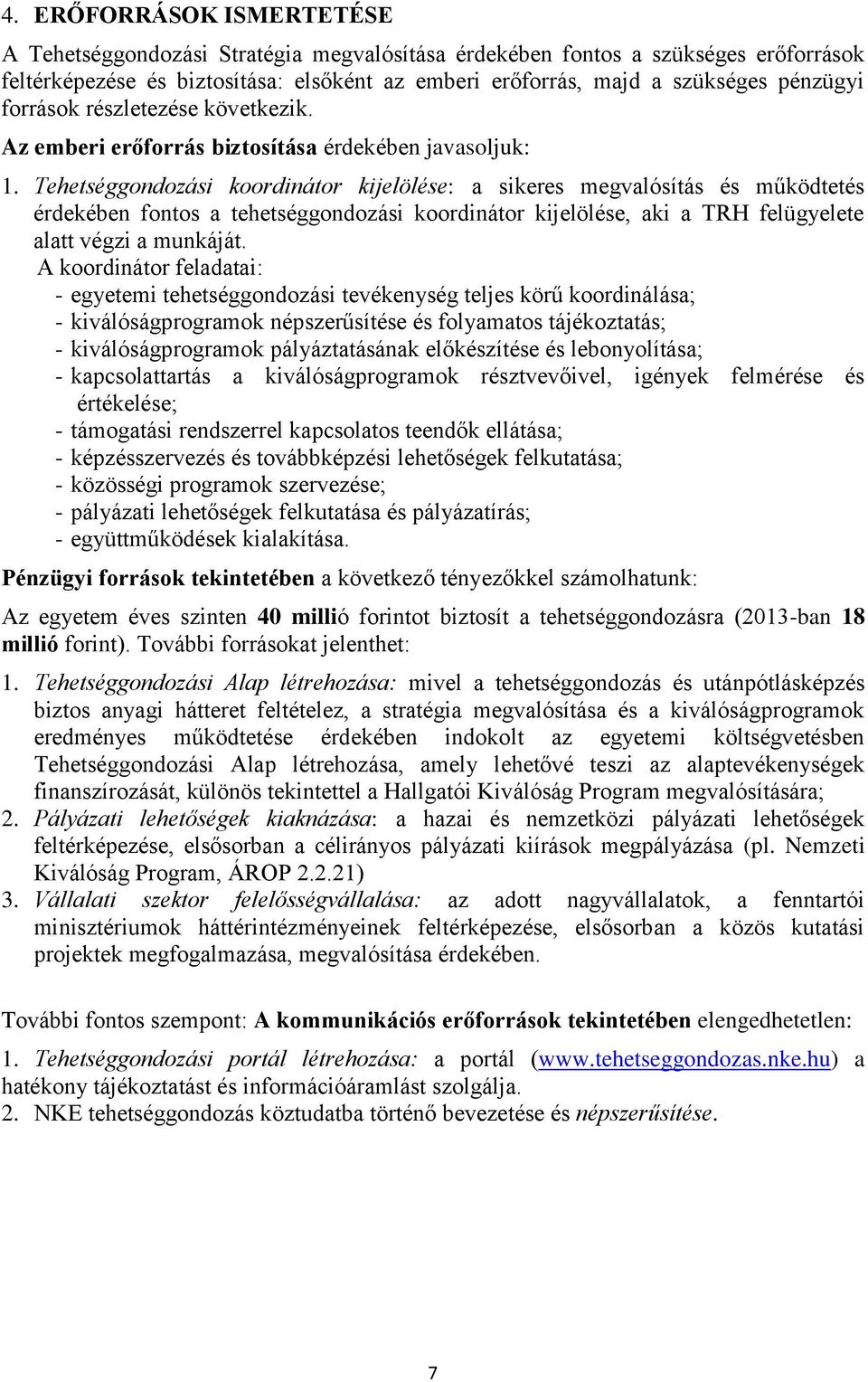 Tehetséggondozási koordinátor kijelölése: a sikeres megvalósítás és működtetés érdekében fontos a tehetséggondozási koordinátor kijelölése, aki a TRH felügyelete alatt végzi a munkáját.